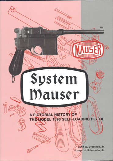 System Mauser. A Pictorial History of the Model 1896 self-loading Pistol
