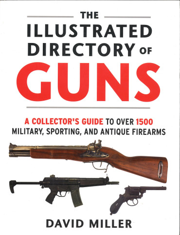 The Illustrated Directory of Guns - A Collector's Guide to Over 1500 Military, Sporting, and Antique Firearms