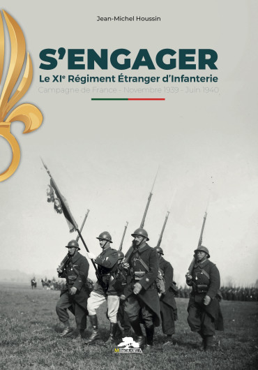 S’ENGAGER - Le XIe Régiment Étranger d’Infanterie - Campagne de France - Novembre 1939 - Juin 1940 - Broché