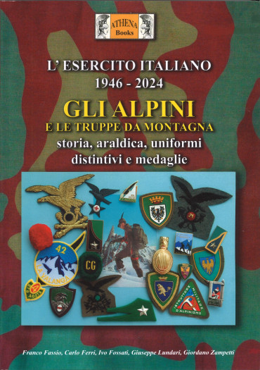 GLI ALPINI E LE TRUPPE DA MONTAGNA, STORIA, ARALDICA, UNIFORMI, DISTINTIVI E MEDAGLIE L'ESERCITO ITALIANO 1946-2024