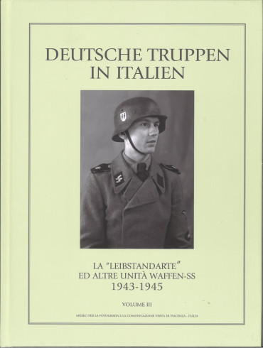 Deutsche Truppen in Italien Vol 3 La Leibstandarte ed altre unita Waffen SS 1943-1945