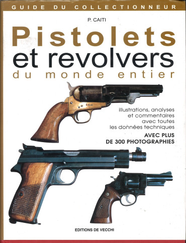 Pistolets Et Revolvers Du Monde Entier. Illustres, Analyses Et Commentes A L'Aide De Fiches Techniques