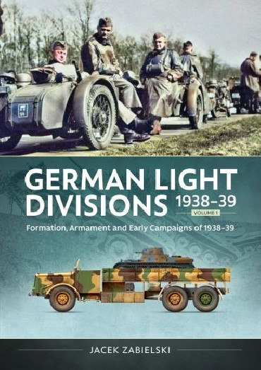 German Light Divisions 1938-39 Volume 1  Formation, Armament, and Early Campaigns of 1938-39