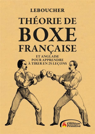 Theorie de boxe francaise : et anglaise pour apprendre a tirer en 25 leçons