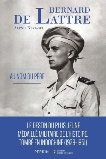 Bernard de Lattre : Au nom du père : Le destin du plus jeune médaillé militaire de l'histoire, tombé en Indochine (1928-1951)