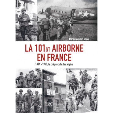 La 101St Airborne en France : 1944 - 1945, le crépuscule des aigles
