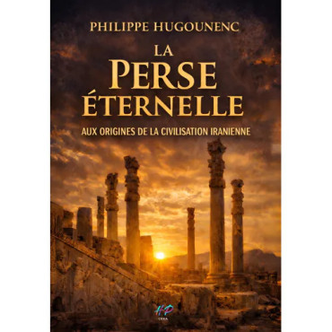 La Perse Éternelle : Aux origines de la civilisation iranienne