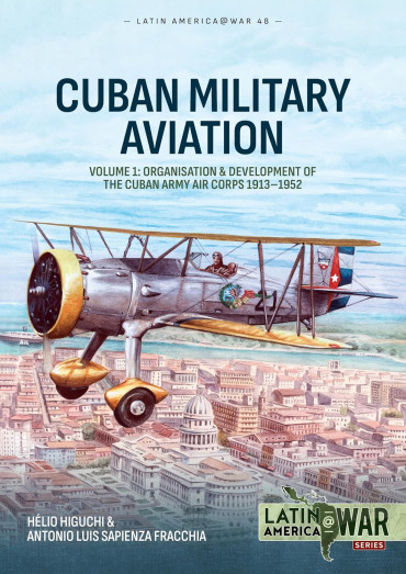 Cuban Military Aviation Volume 1: Organisation and Development of the Cuban Army Air Corps 1913–1952