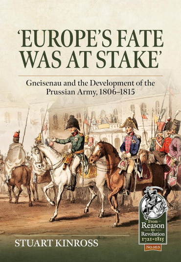 Europe's Fate was at Stake: Gneisenau and the Development of the Prussian Army, 1806-1815