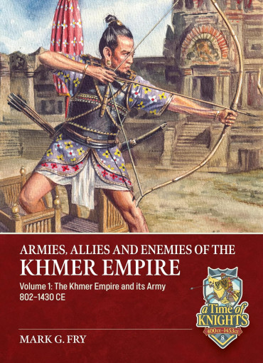 Armies, Allies and Enemies of The Khmer Empire Volume 1: The Khmer Empire and its Army