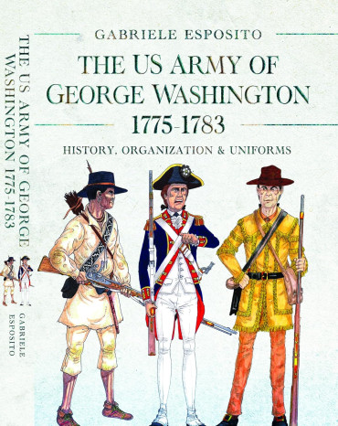 The Army of George Washington, 1775–1783: History, Organization and Uniforms