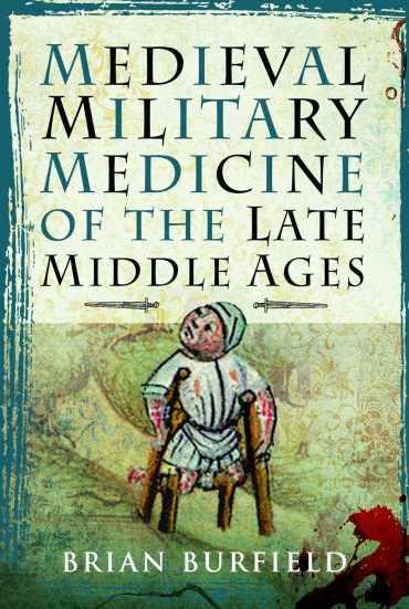 Medieval Military Medicine: From the Late Middle Ages to the Early Sixteenth Century