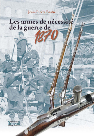 LES ARMES DE NECESSITÉ DE LA GUERRE DE 1870