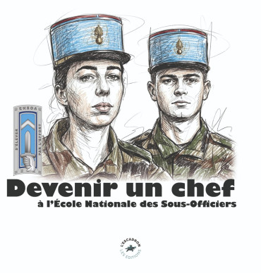 DEVENIR UN CHEF : À L'ECOLE NATIONALE DES SOUS-OFFICIERS D'ACTIVE